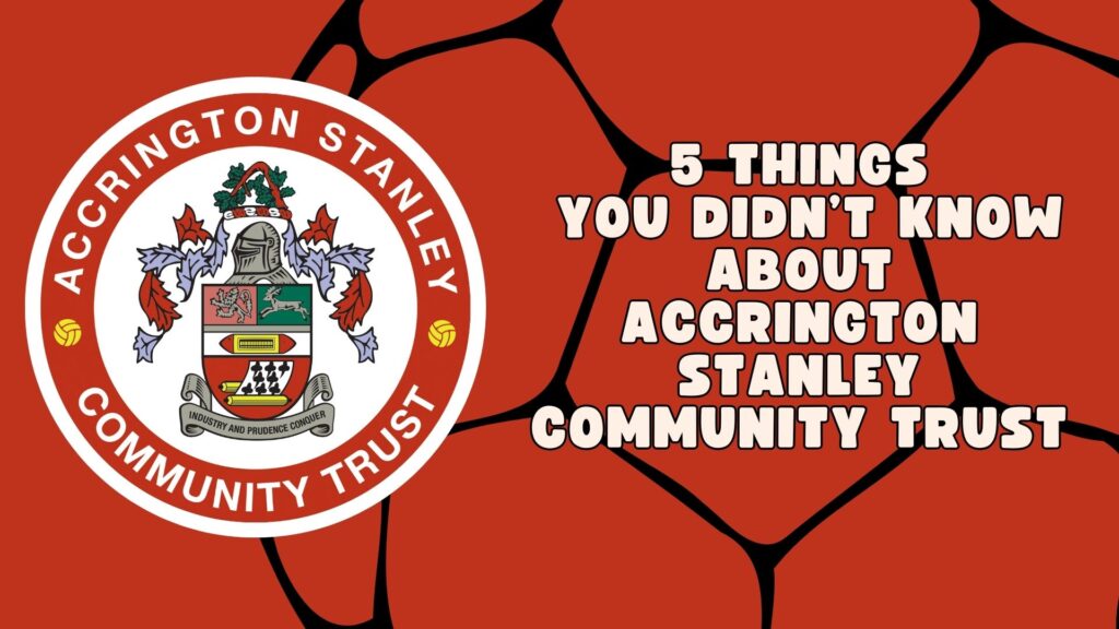 5 Things You Probably Didn’t Know About Accrington Stanley Community Trust